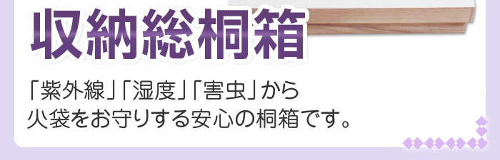 「紫外線」「湿度」「害虫」から
火袋をお守りする安心の桐箱です。