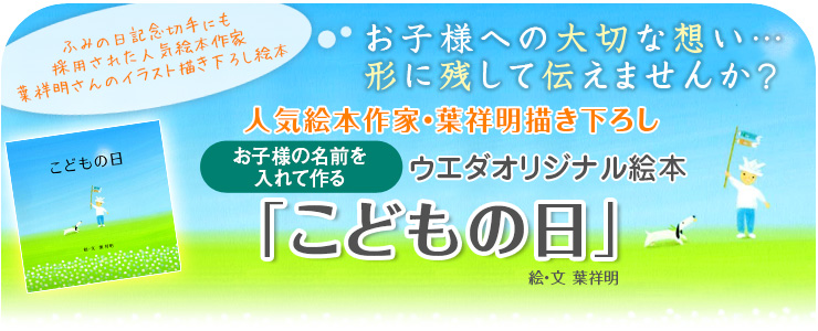 ふみの日記念切手にも採用された世界的イラストレーター葉祥明さんのイラスト描き下ろし絵本　お子様への大切な想い…形に残して伝えませんか？　お子様の名前を入れて作る　ウエダオリジナル絵本「こどもの日」絵・文 葉祥明 さらに写真や手書きで残せる、1年間の育児記録をプラスしました！