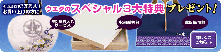 大内提灯を1本3万円以上お買い上げの方に「ウエダのスペシャル3大特典プレゼント！」盆提灯家紋入れサービス・収納総桐箱・名入れ袱紗　詳しくはこちら！