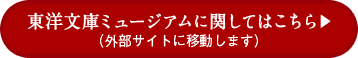 東洋文庫ミュージアムに関してはこちら 外部サイトに移動します