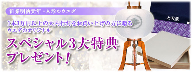 喜ばれて147年・人形のウエダ　1本3万円以上の大内行灯をお買い上げの方に贈るウエダのオリジナル「スペシャル3大特典プレゼント！」