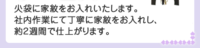 火袋に家紋をお入れいたします。通常ではご注文から10日以上必要なところ、約1週間でお届けいたします。