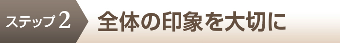 ステップ2 全体の印象を大切にを見る