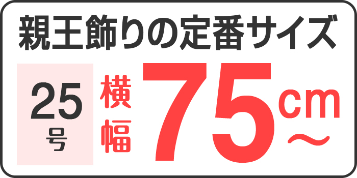 親王飾りの定番サイズ 25号 横幅75cm〜