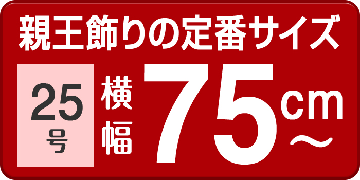 親王飾りの定番サイズ 25号 横幅75cm〜